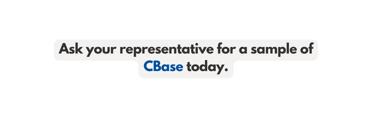 Ask your representative for a sample of CBase today