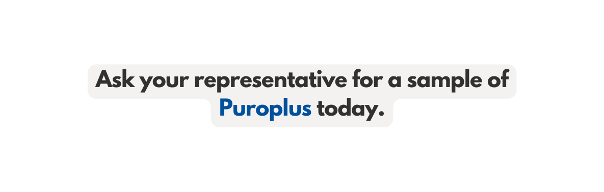 Ask your representative for a sample of Puroplus today